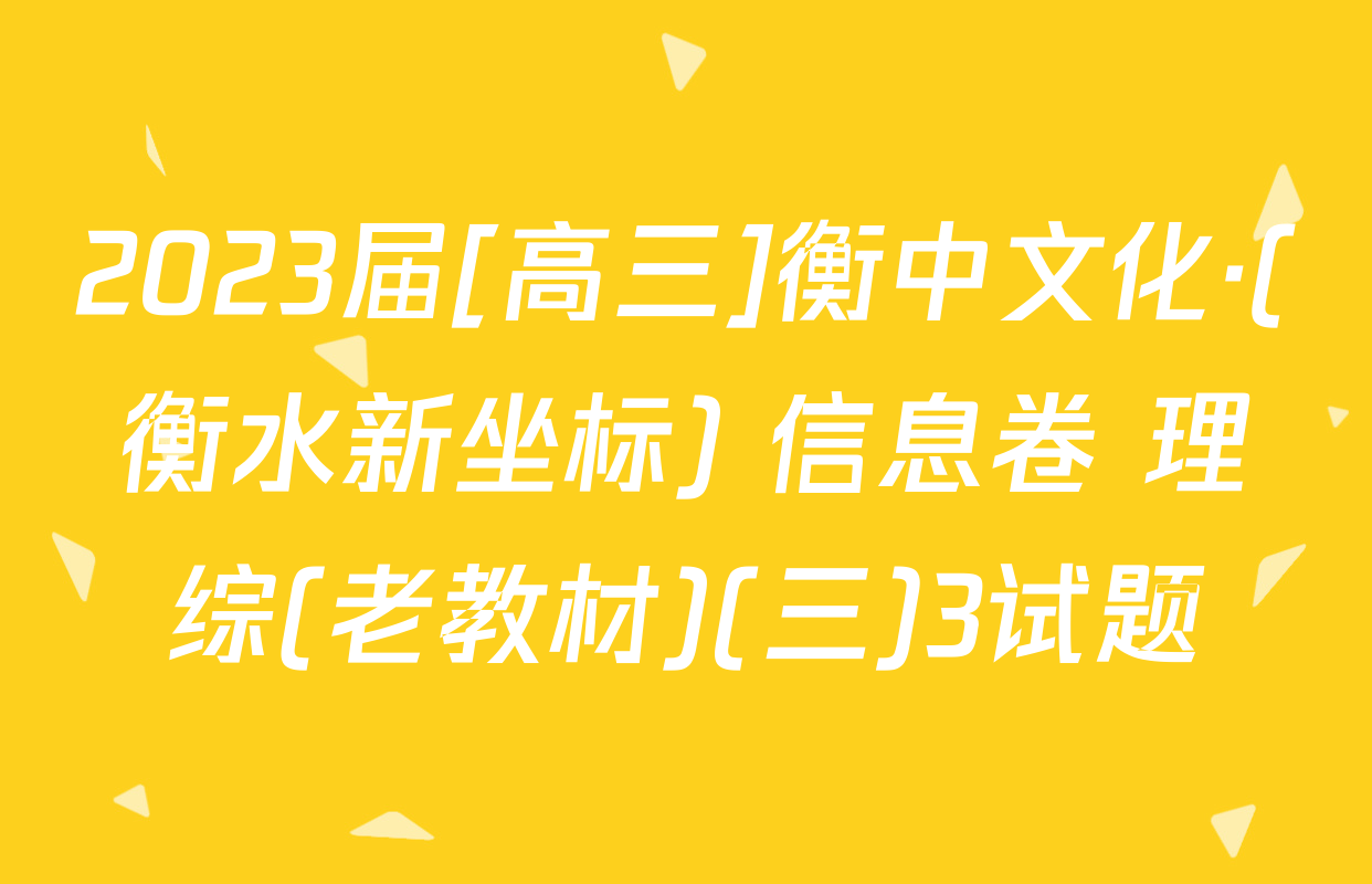 2023届[高三]衡中文化·(衡水新坐标) 信息卷 理综(老教材)(三)3试题