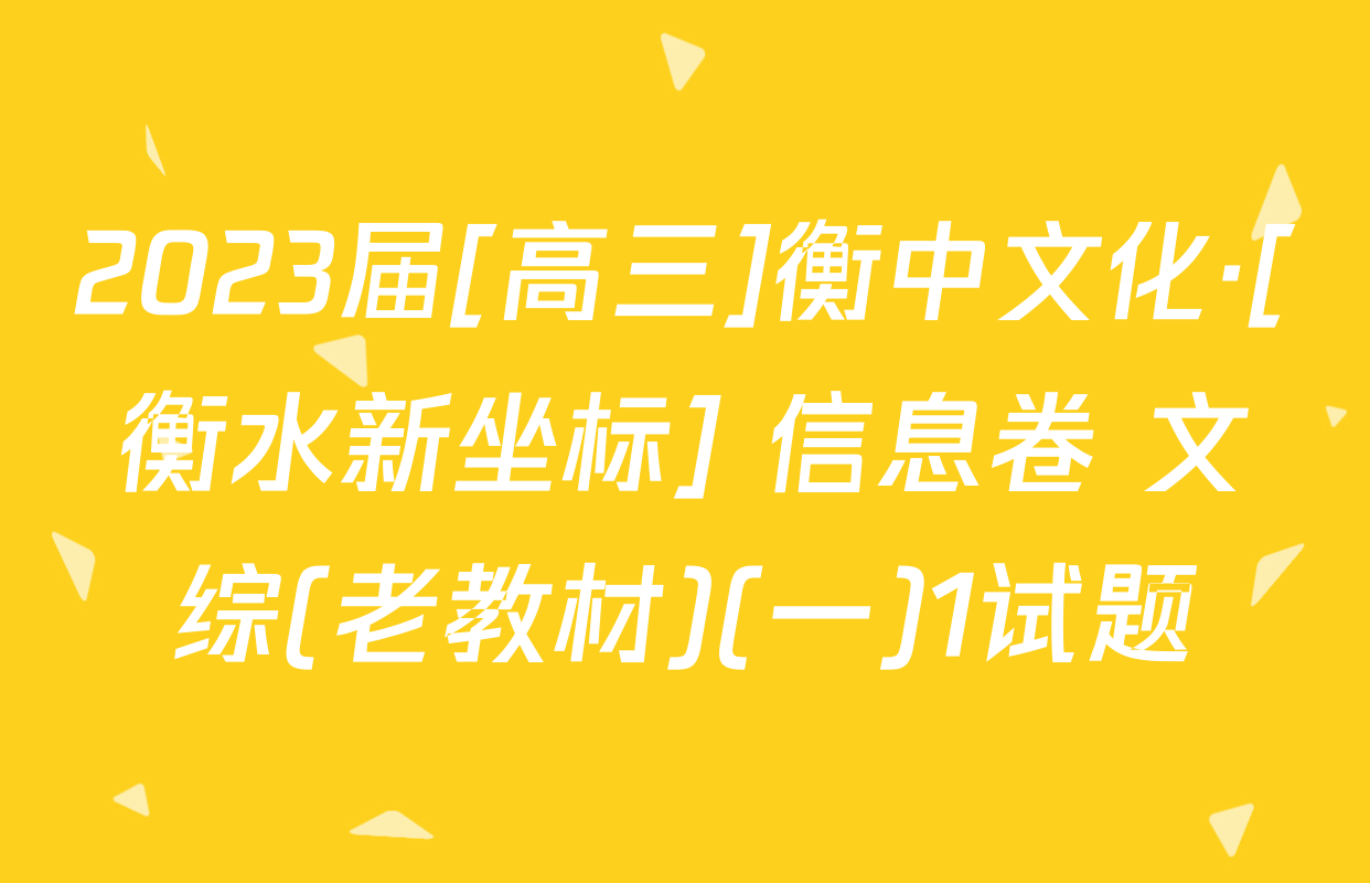 2023届[高三]衡中文化·[衡水新坐标] 信息卷 文综(老教材)(一)1试题