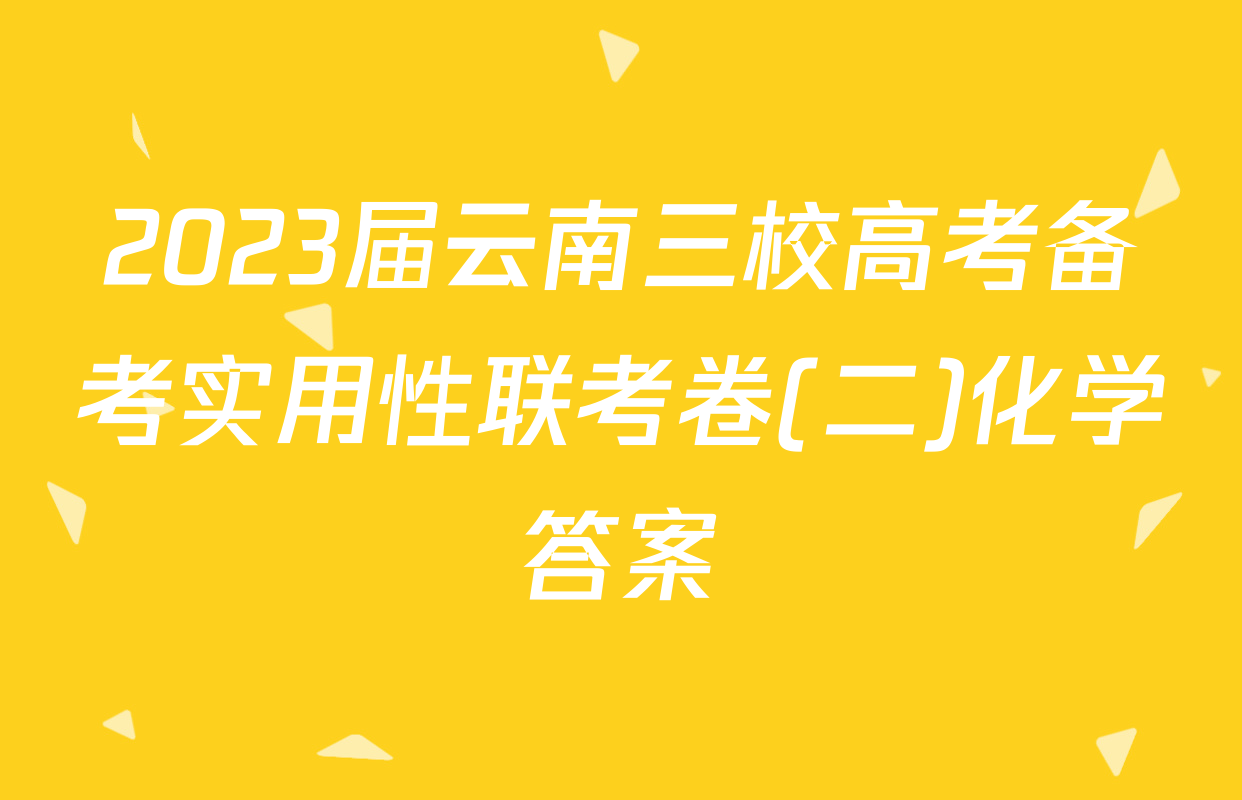 2023届云南三校高考备考实用性联考卷(二)化学答案