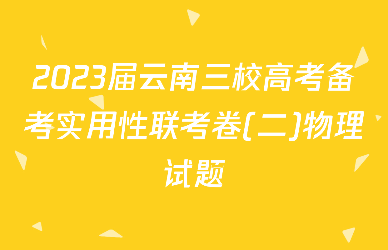 2023届云南三校高考备考实用性联考卷(二)物理试题