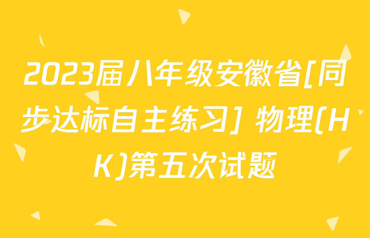 2023届八年级安徽省[同步达标自主练习] 物理(HK)第五次试题