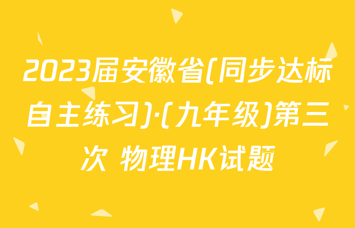 2023届安徽省(同步达标自主练习)·(九年级)第三次 物理HK试题