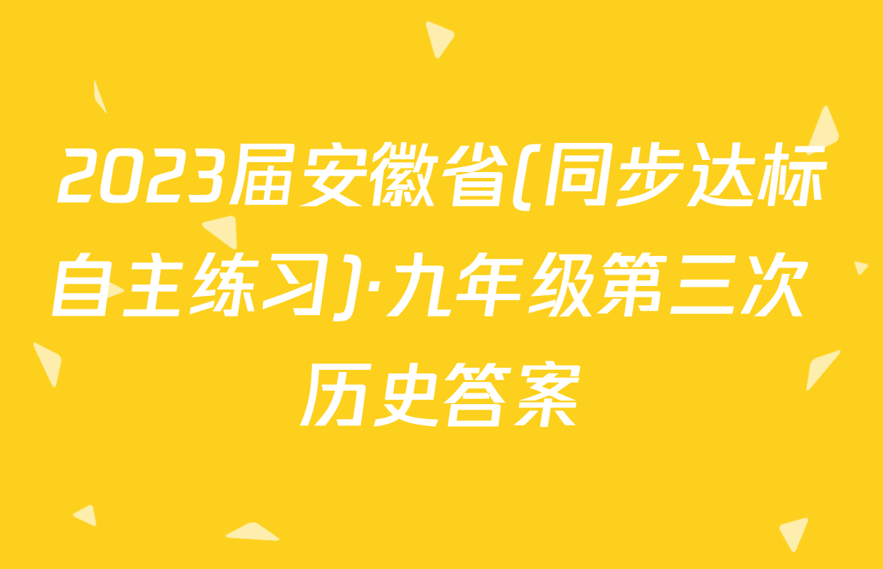 2023届安徽省(同步达标自主练习)·九年级第三次 历史答案