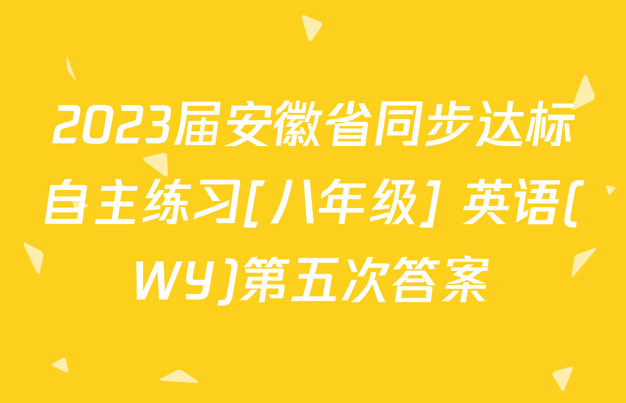 2023届安徽省同步达标自主练习[八年级] 英语(WY)第五次答案