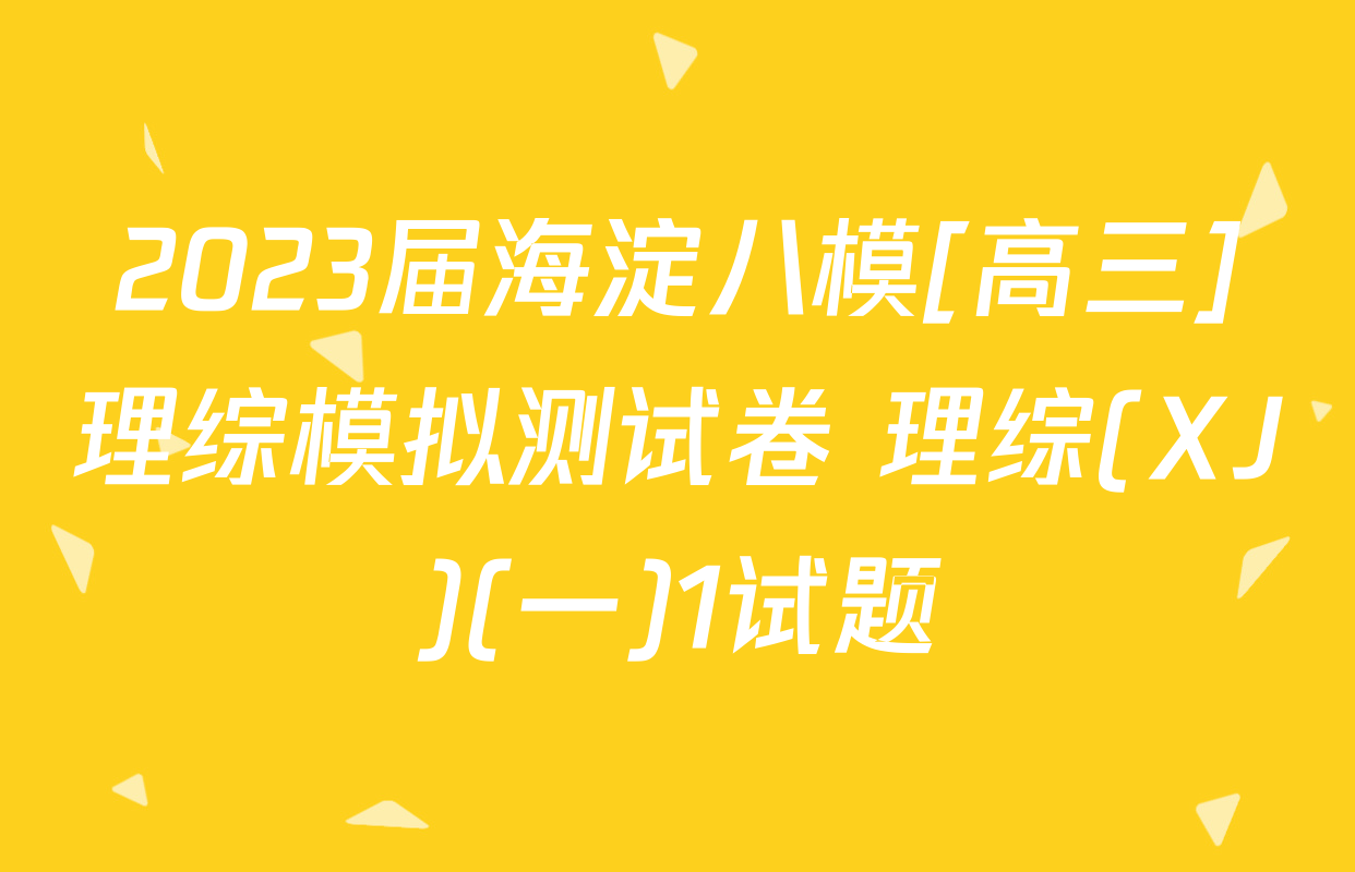 2023届海淀八模[高三]理综模拟测试卷 理综(XJ)(一)1试题