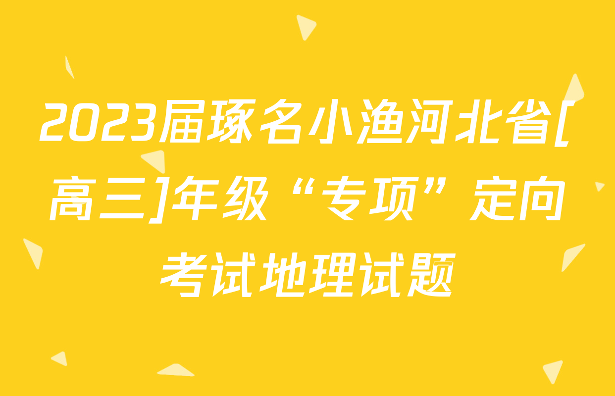 2023届琢名小渔河北省[高三]年级“专项”定向考试地理试题