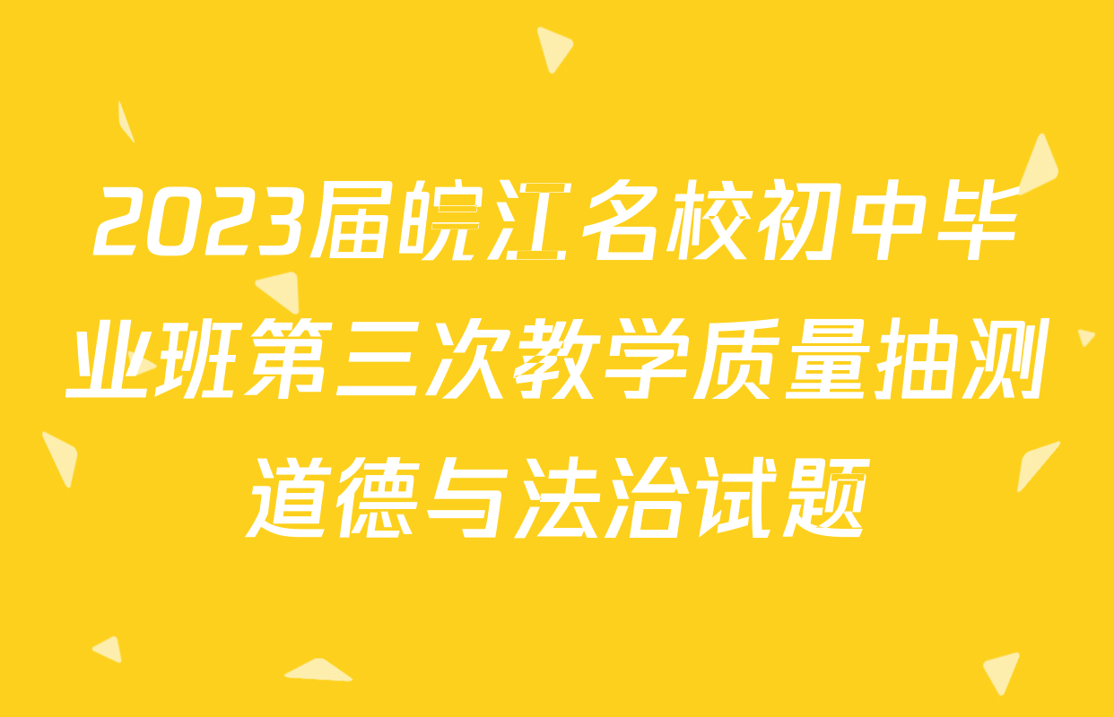 2023届皖江名校初中毕业班第三次教学质量抽测道德与法治试题