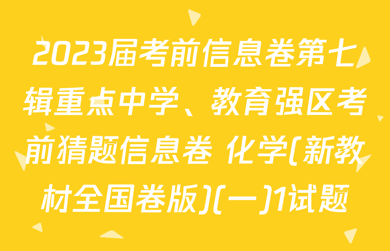 2023届考前信息卷第七辑重点中学、教育强区考前猜题信息卷 化学(新教材全国卷版)(一)1试题