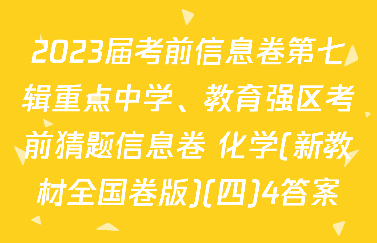 2023届考前信息卷第七辑重点中学、教育强区考前猜题信息卷 化学(新教材全国卷版)(四)4答案