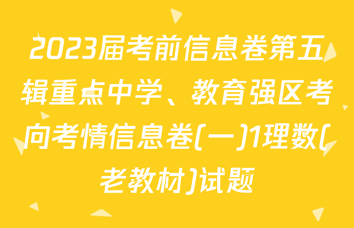 2023届考前信息卷第五辑重点中学、教育强区考向考情信息卷(一)1理数(老教材)试题