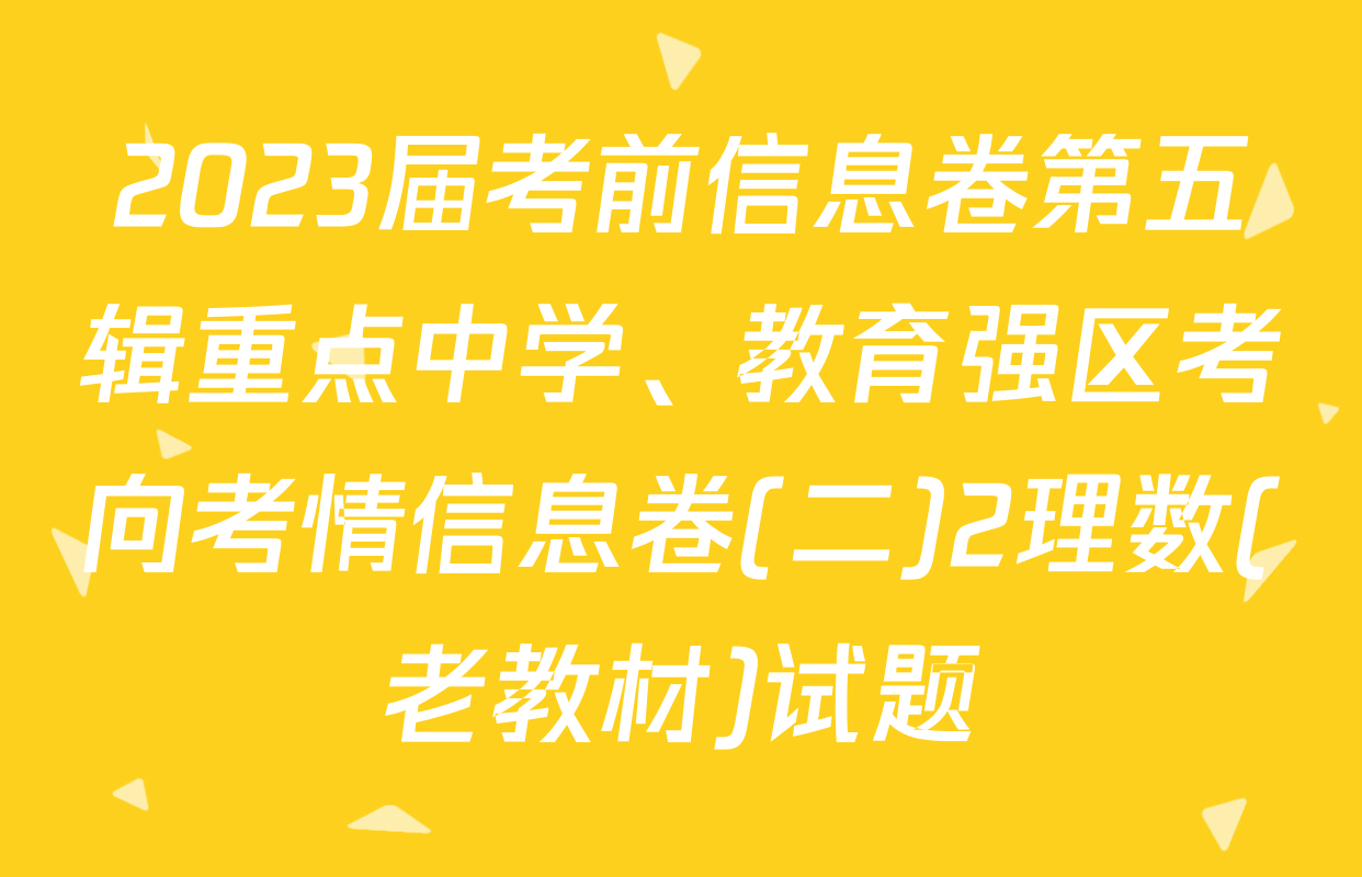 2023届考前信息卷第五辑重点中学、教育强区考向考情信息卷(二)2理数(老教材)试题