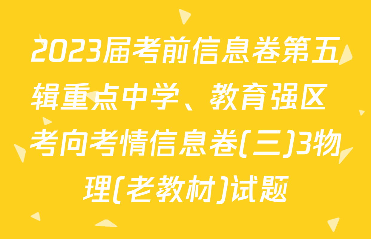 2023届考前信息卷第五辑重点中学、教育强区 考向考情信息卷(三)3物理(老教材)试题