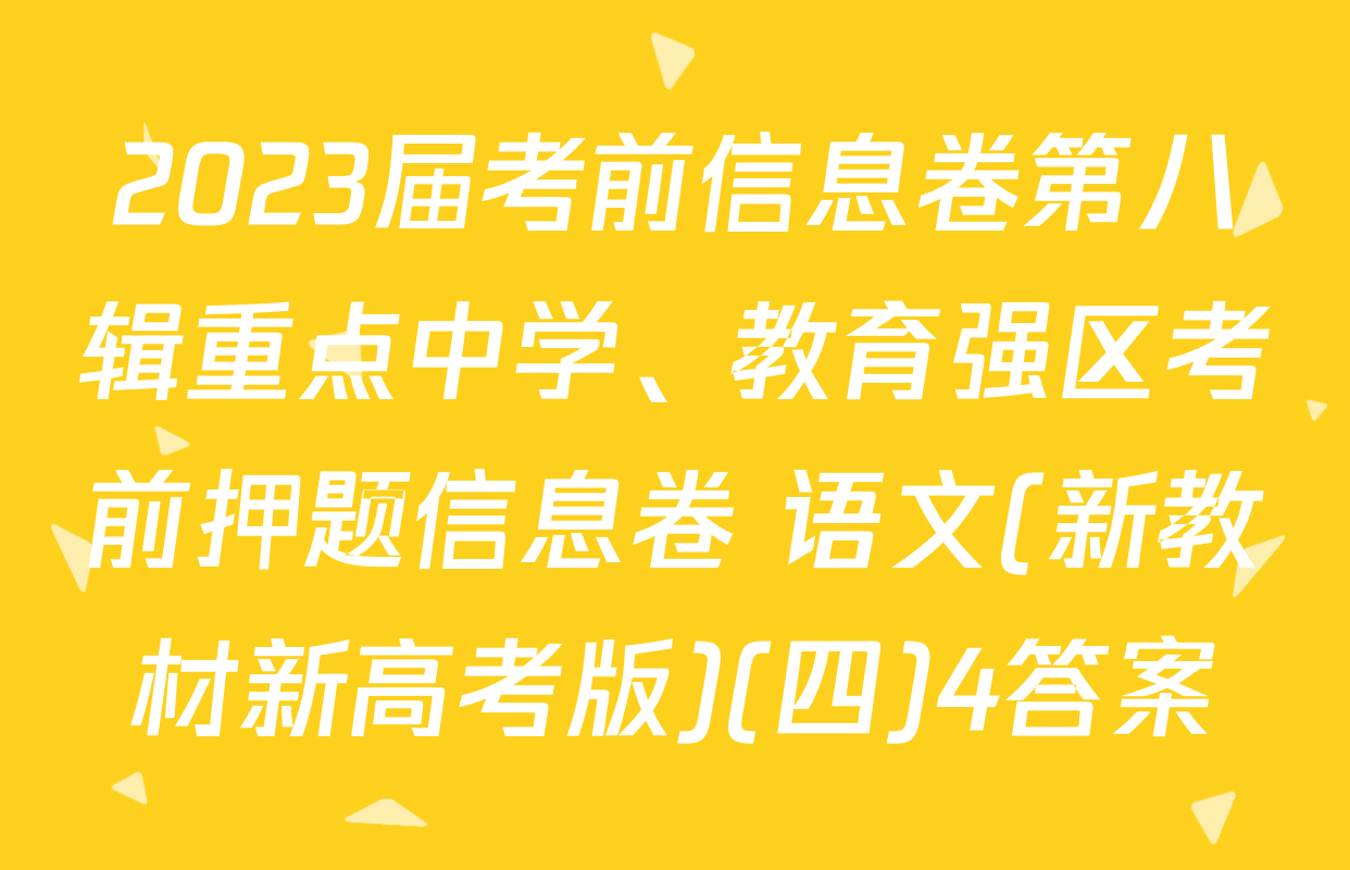 2023届考前信息卷第八辑重点中学、教育强区考前押题信息卷 语文(新教材新高考版)(四)4答案