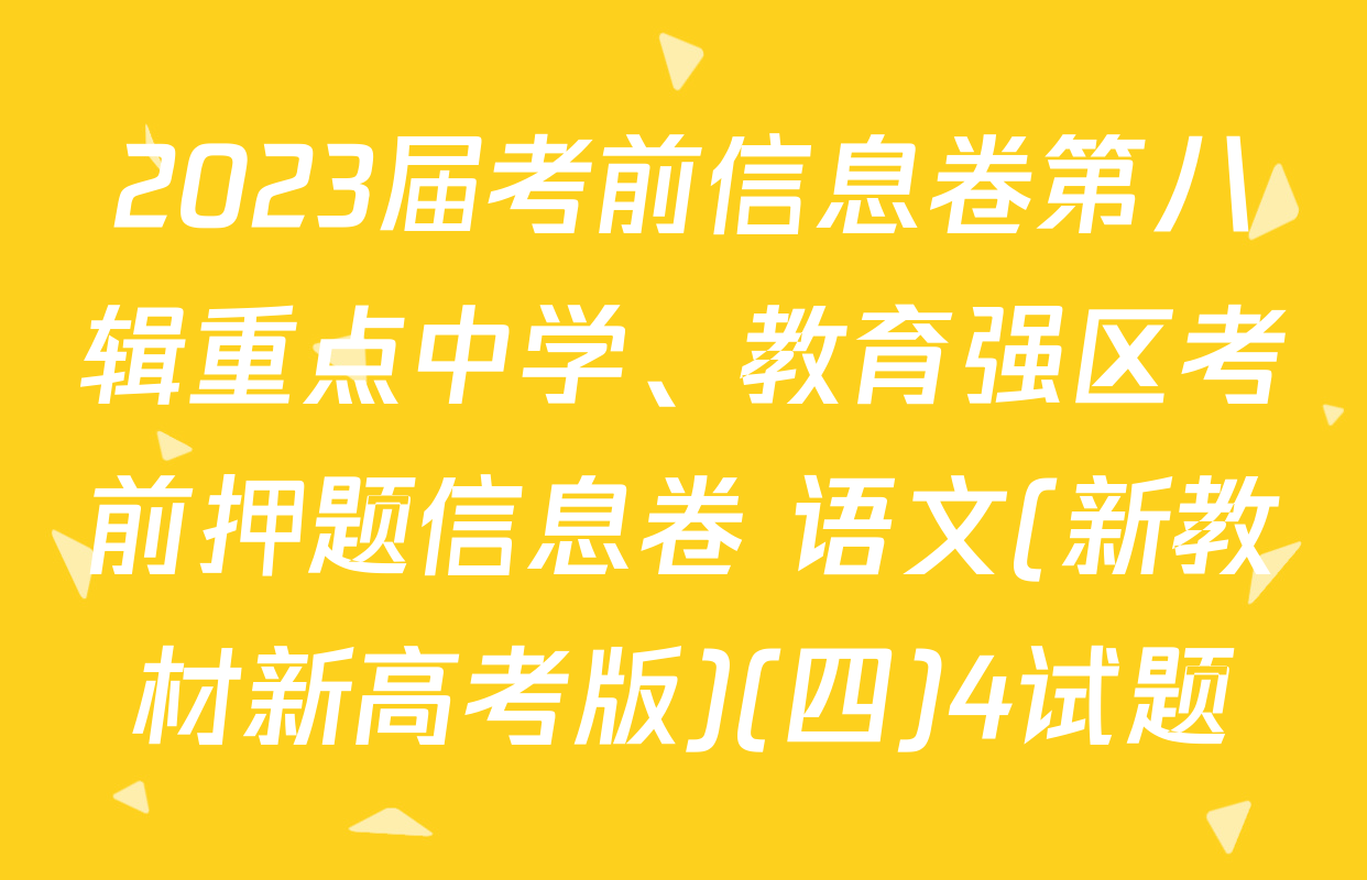 2023届考前信息卷第八辑重点中学、教育强区考前押题信息卷 语文(新教材新高考版)(四)4试题