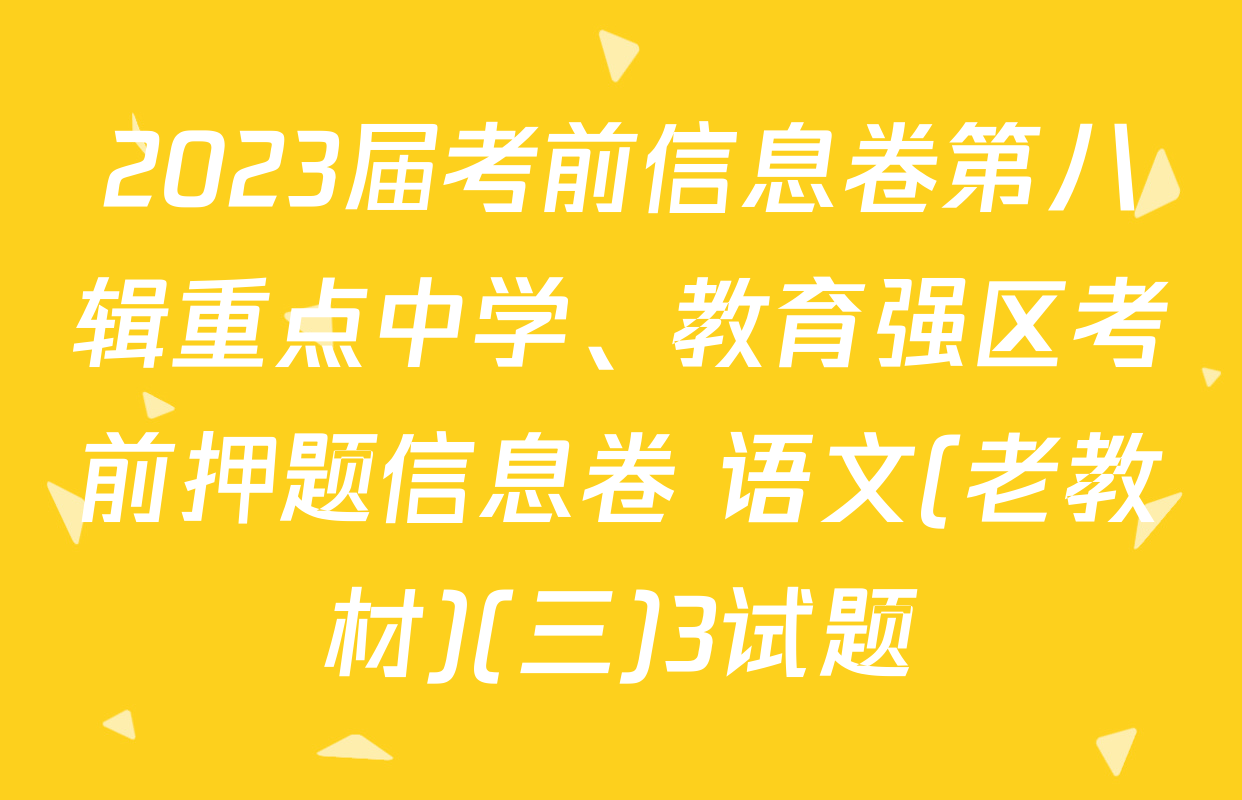 2023届考前信息卷第八辑重点中学、教育强区考前押题信息卷 语文(老教材)(三)3试题