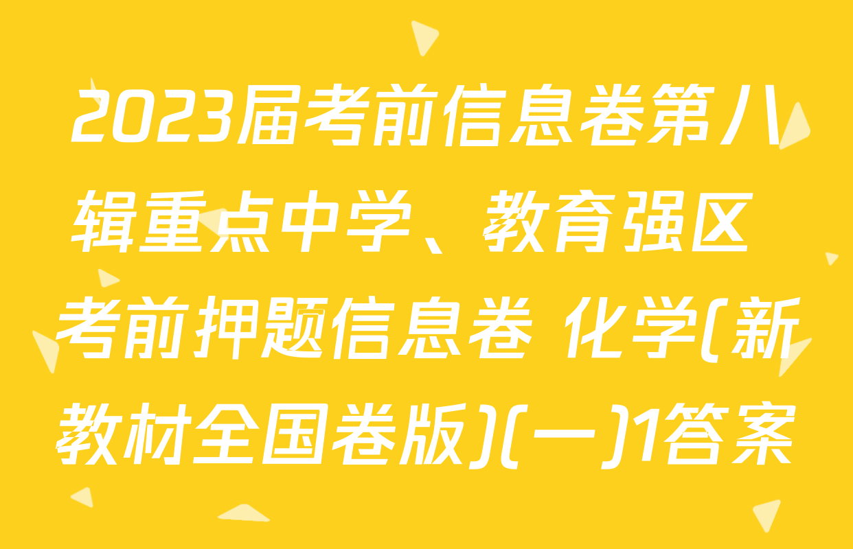 2023届考前信息卷第八辑重点中学、教育强区 考前押题信息卷 化学(新教材全国卷版)(一)1答案