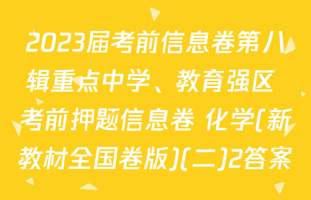 2023届考前信息卷第八辑重点中学、教育强区 考前押题信息卷 化学(新教材全国卷版)(二)2答案