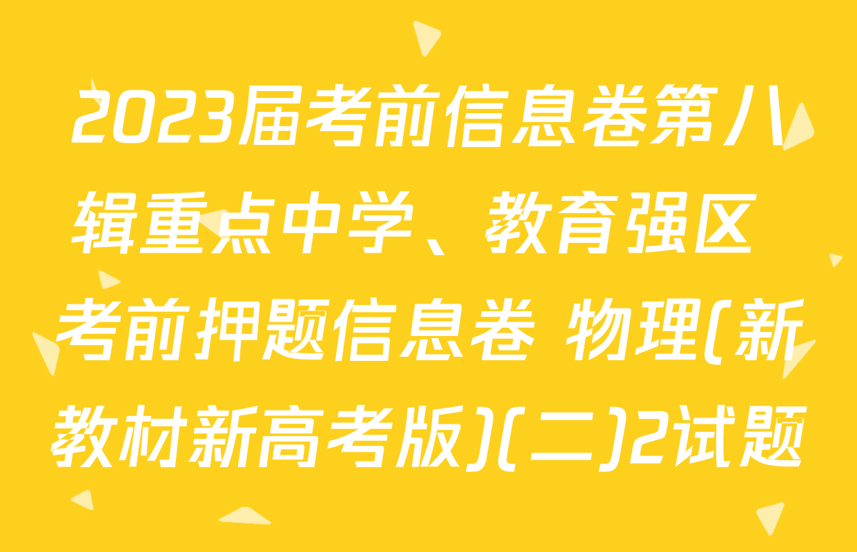 2023届考前信息卷第八辑重点中学、教育强区 考前押题信息卷 物理(新教材新高考版)(二)2试题
