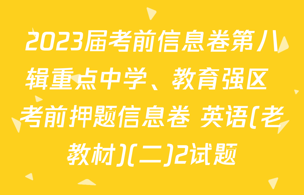 2023届考前信息卷第八辑重点中学、教育强区 考前押题信息卷 英语(老教材)(二)2试题