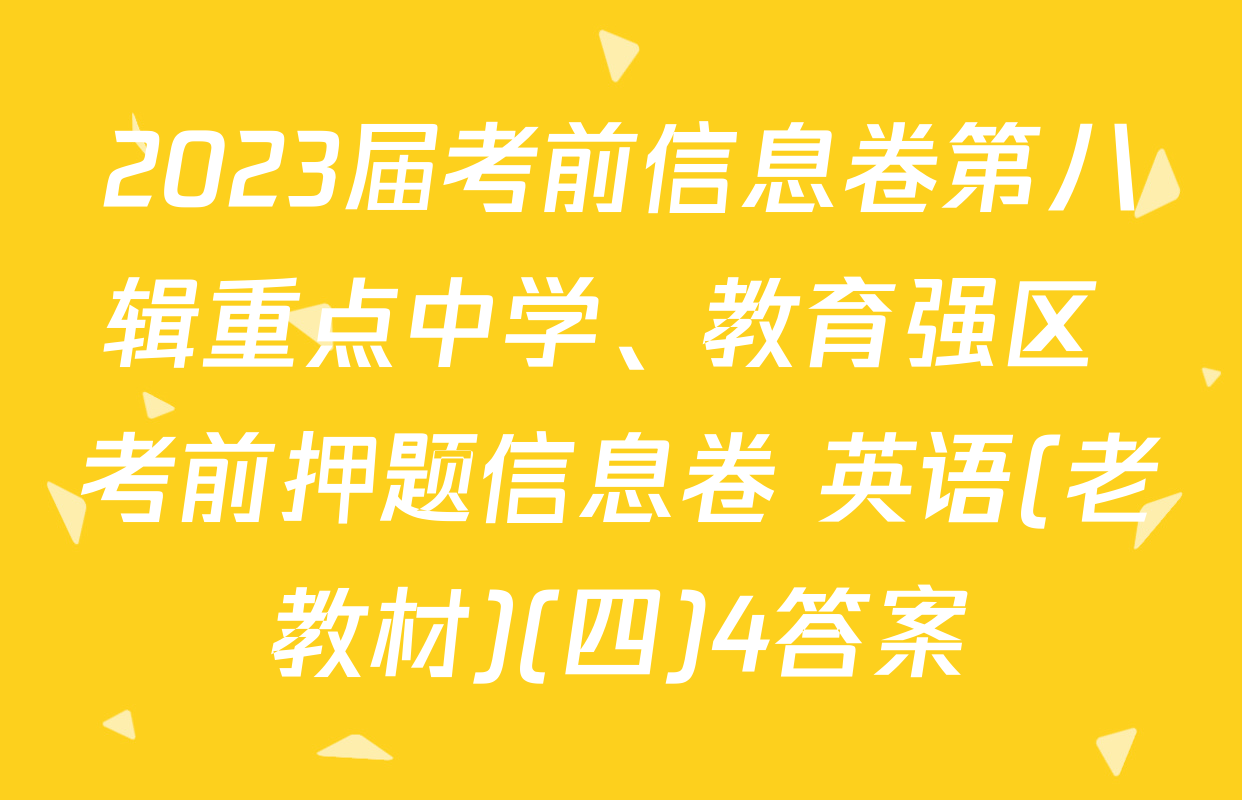 2023届考前信息卷第八辑重点中学、教育强区 考前押题信息卷 英语(老教材)(四)4答案