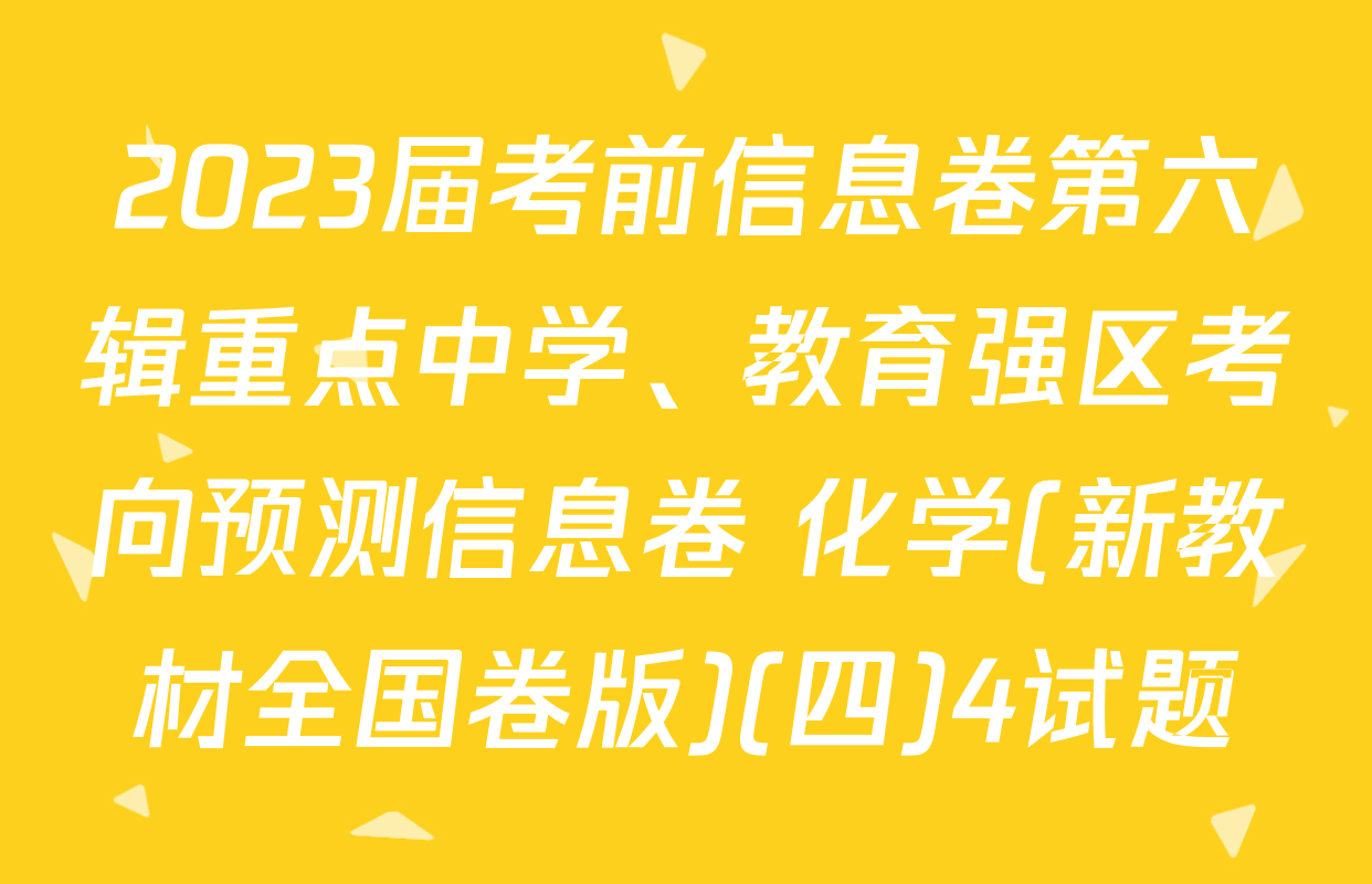 2023届考前信息卷第六辑重点中学、教育强区考向预测信息卷 化学(新教材全国卷版)(四)4试题