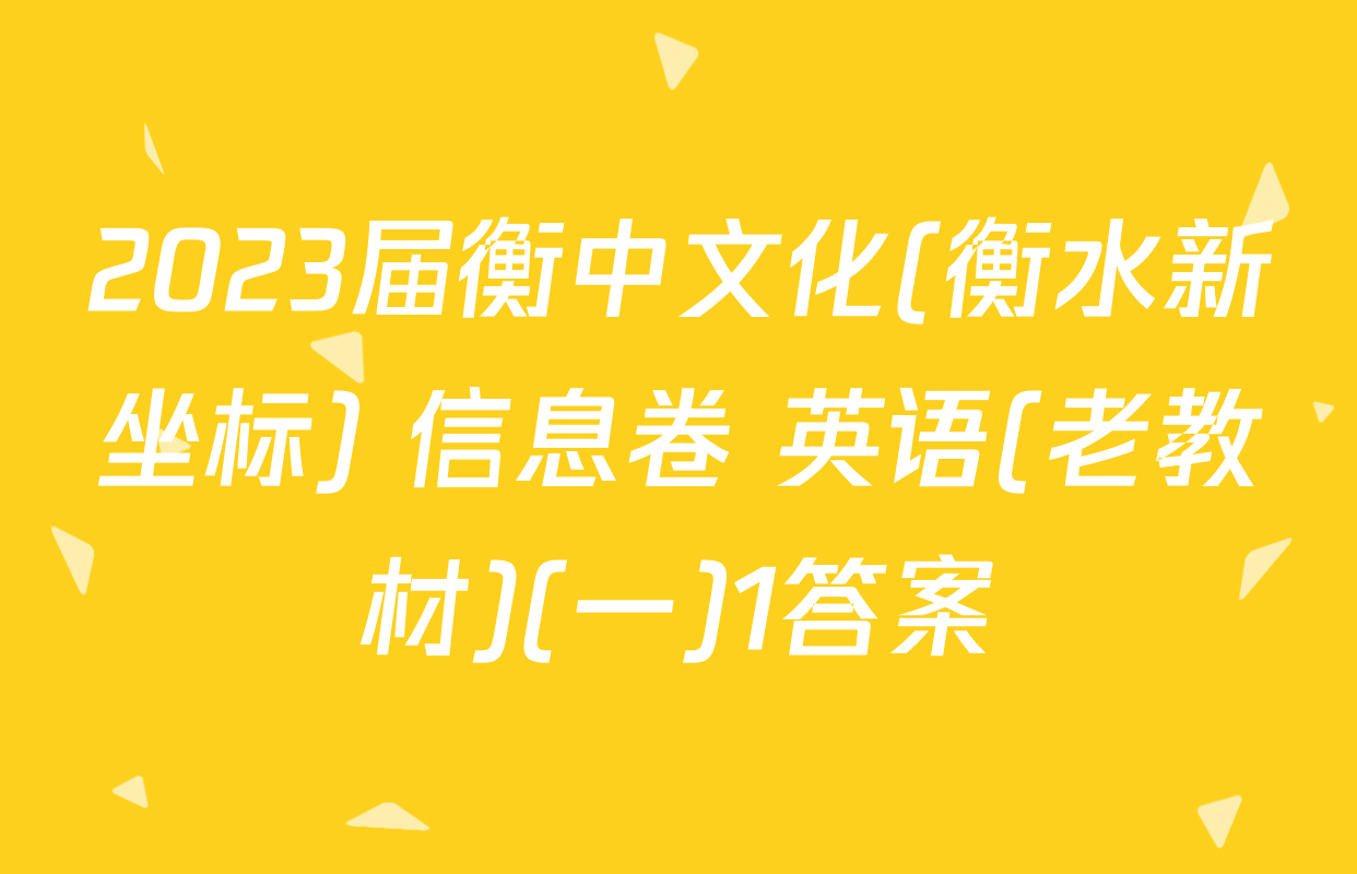 2023届衡中文化(衡水新坐标) 信息卷 英语(老教材)(一)1答案