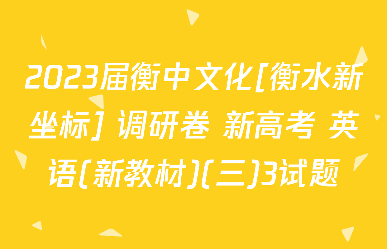 2023届衡中文化[衡水新坐标] 调研卷 新高考 英语(新教材)(三)3试题