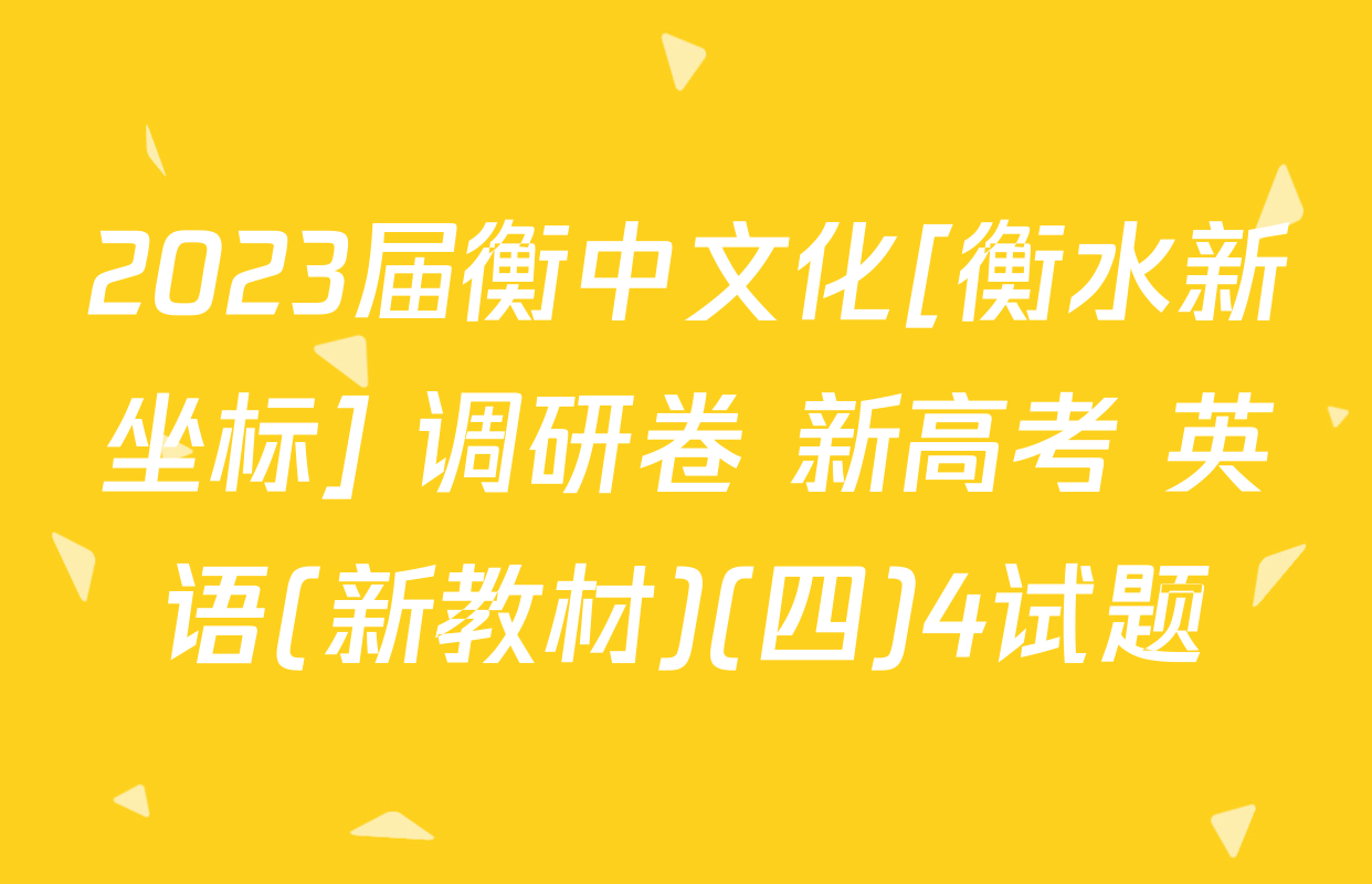 2023届衡中文化[衡水新坐标] 调研卷 新高考 英语(新教材)(四)4试题