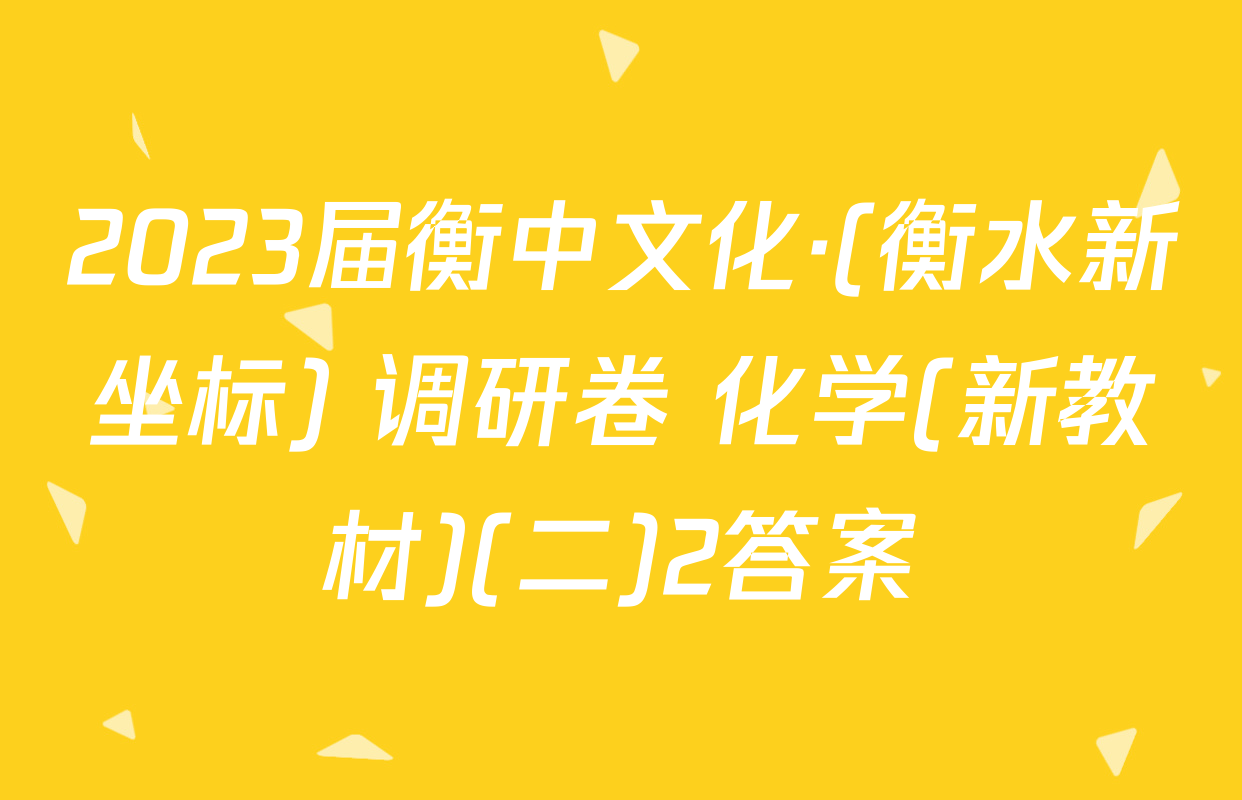 2023届衡中文化·(衡水新坐标) 调研卷 化学(新教材)(二)2答案