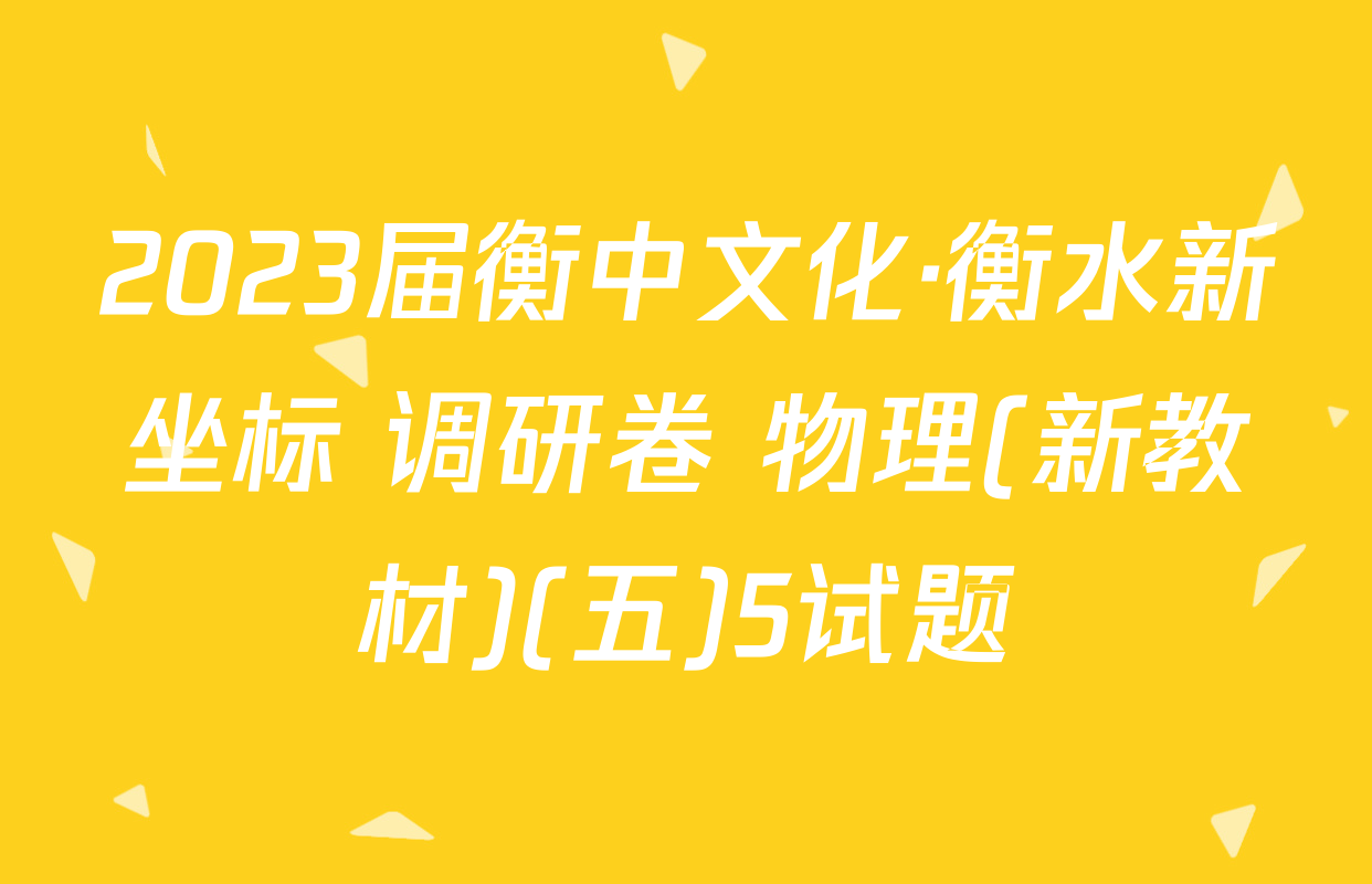 2023届衡中文化·衡水新坐标 调研卷 物理(新教材)(五)5试题