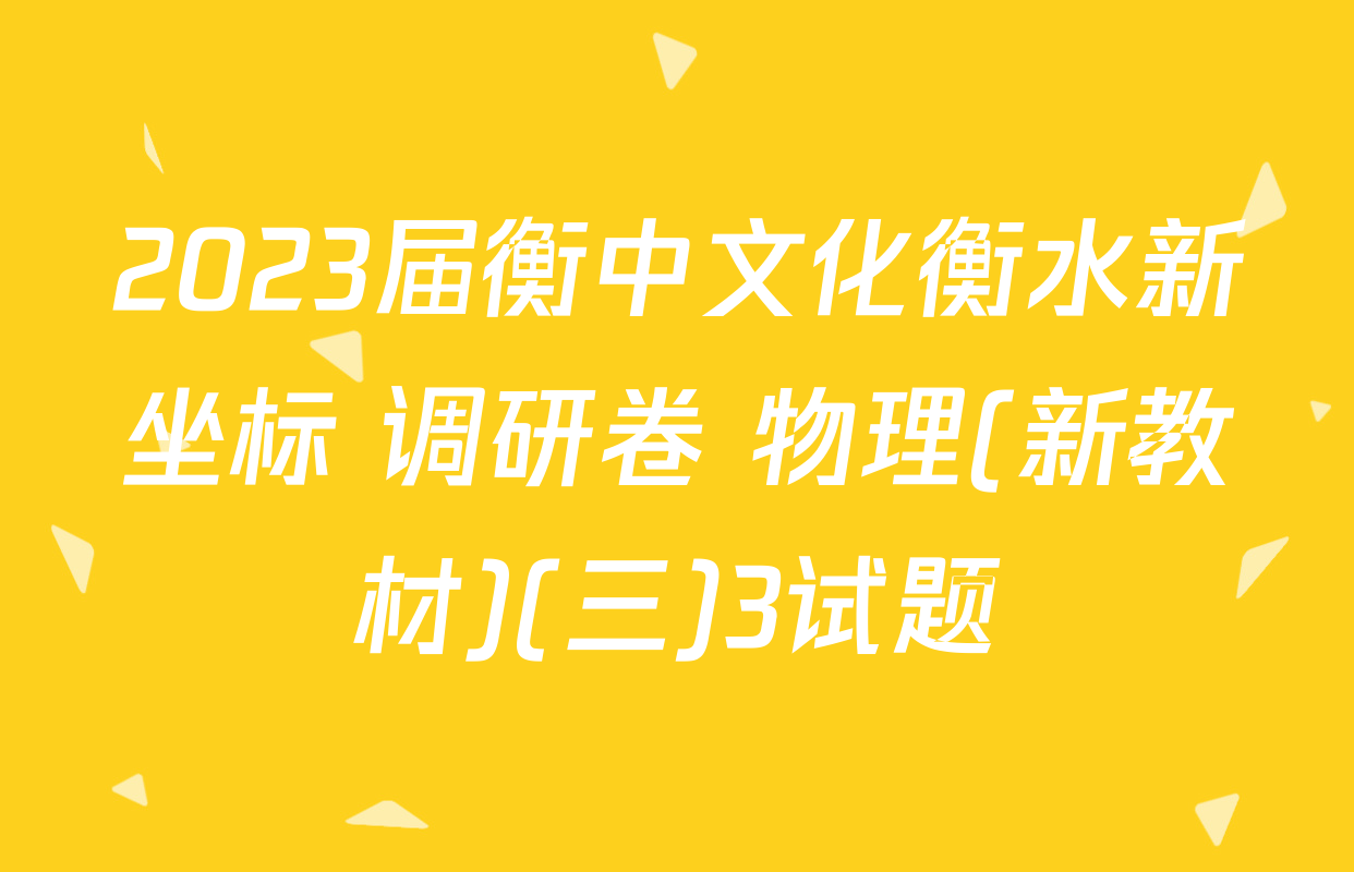 2023届衡中文化衡水新坐标 调研卷 物理(新教材)(三)3试题