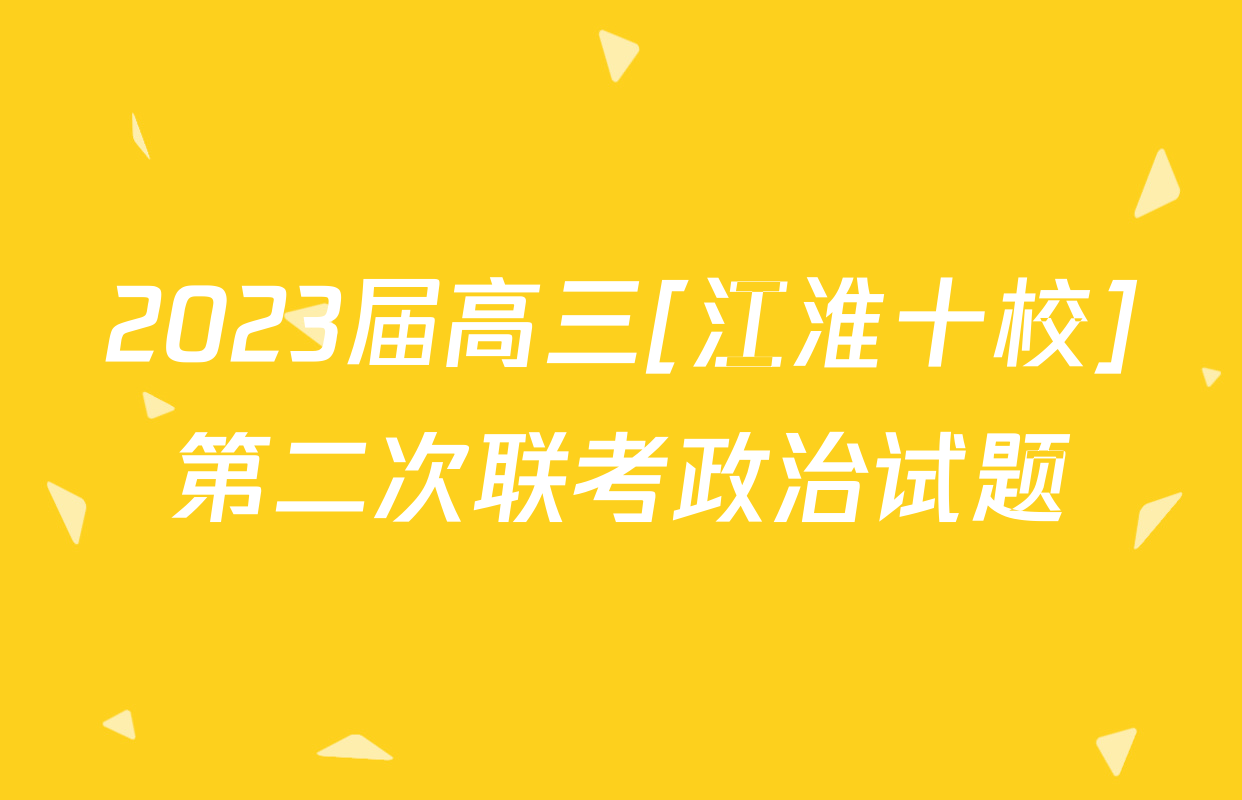 2023届高三[江淮十校]第二次联考政治试题
