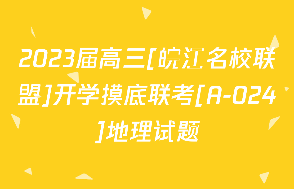 2023届高三[皖江名校联盟]开学摸底联考[A-024]地理试题