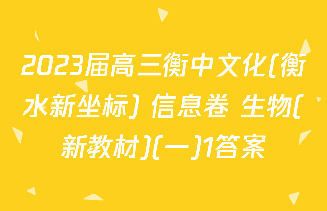 2023届高三衡中文化(衡水新坐标) 信息卷 生物(新教材)(一)1答案