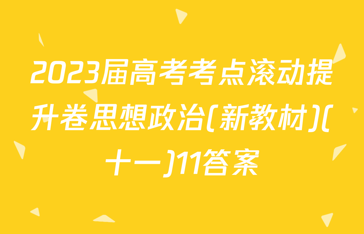 2023届高考考点滚动提升卷思想政治(新教材)(十一)11答案