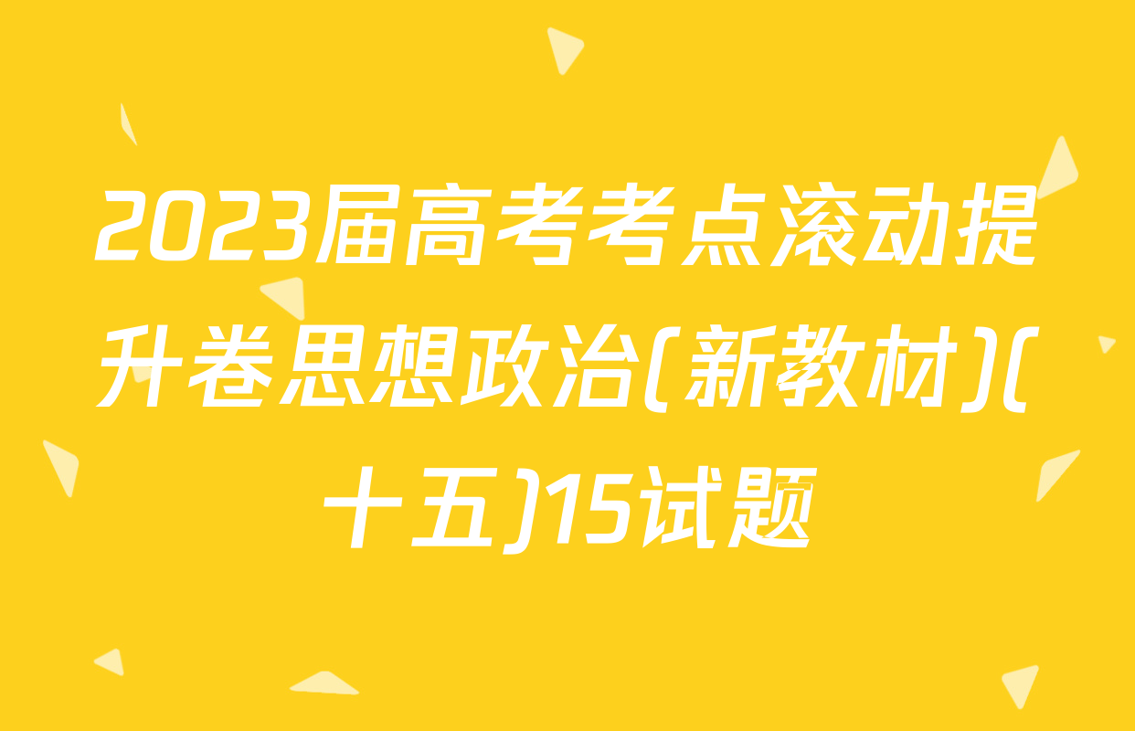 2023届高考考点滚动提升卷思想政治(新教材)(十五)15试题