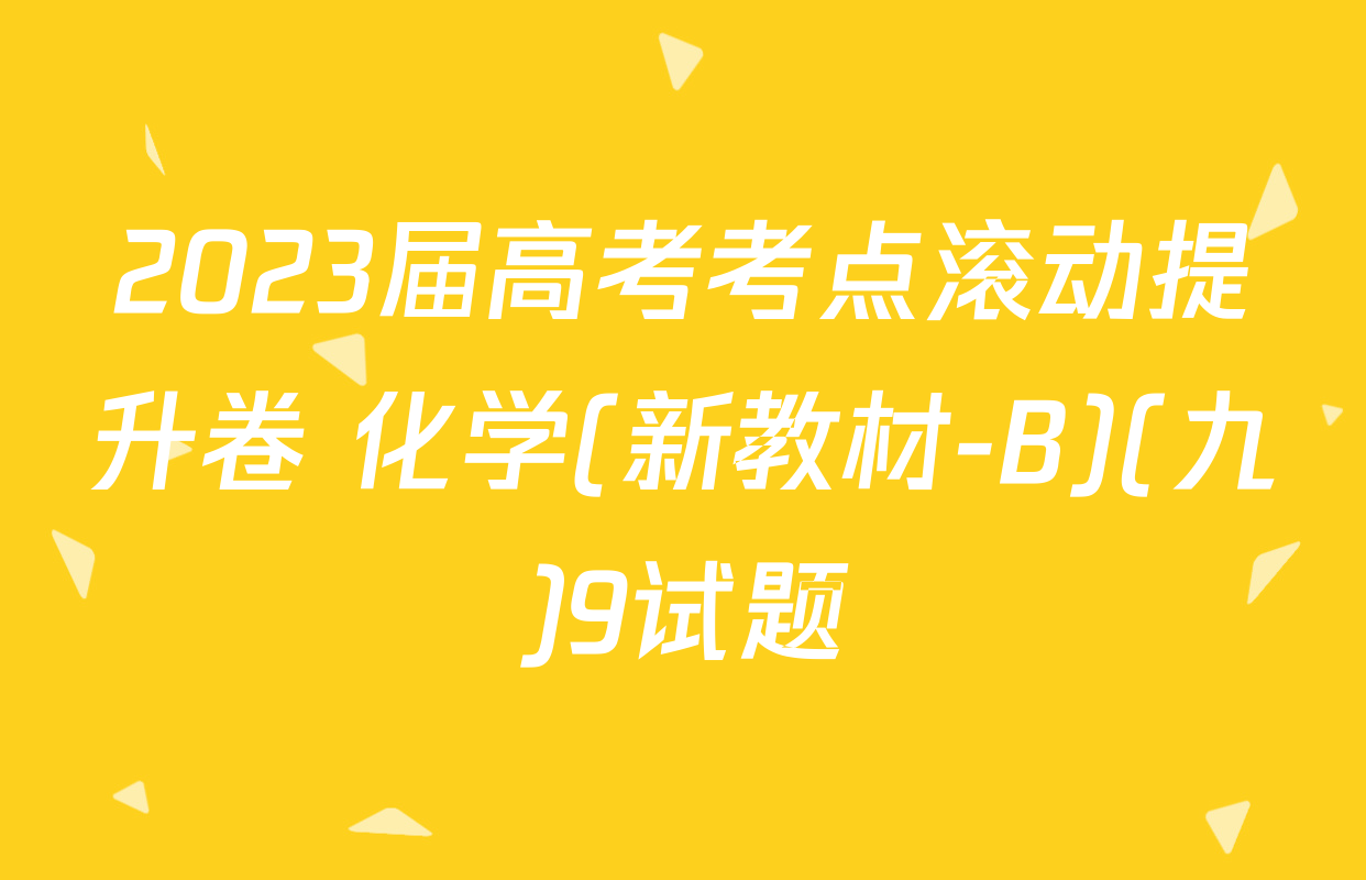 2023届高考考点滚动提升卷 化学(新教材-B)(九)9试题