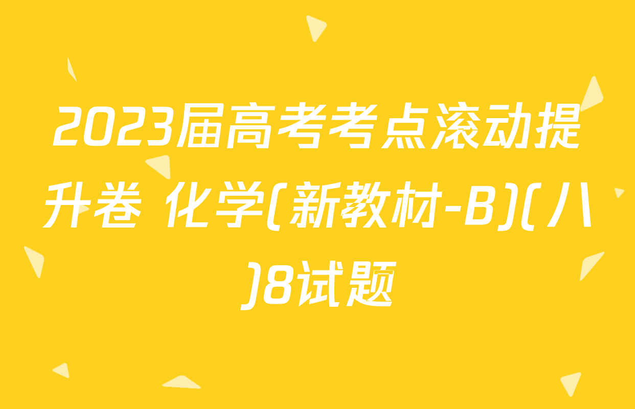 2023届高考考点滚动提升卷 化学(新教材-B)(八)8试题