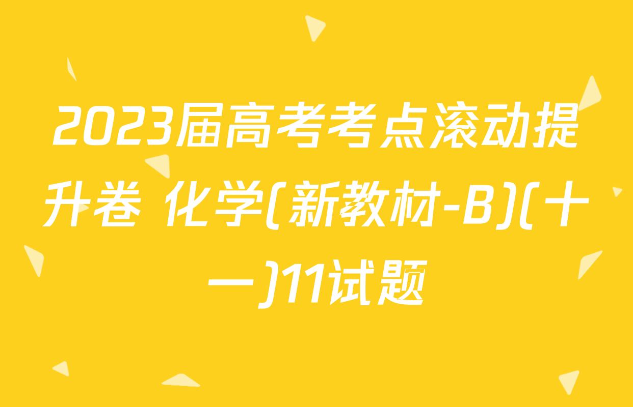 2023届高考考点滚动提升卷 化学(新教材-B)(十一)11试题