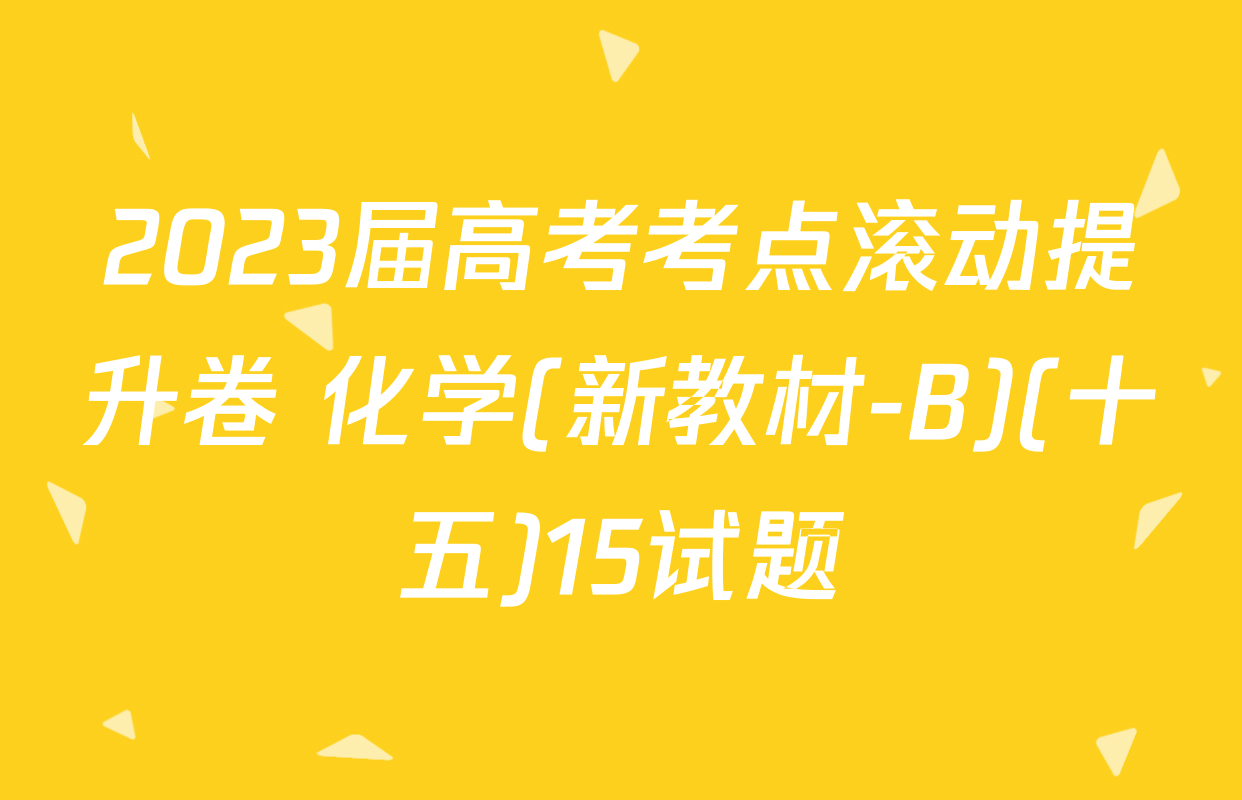2023届高考考点滚动提升卷 化学(新教材-B)(十五)15试题