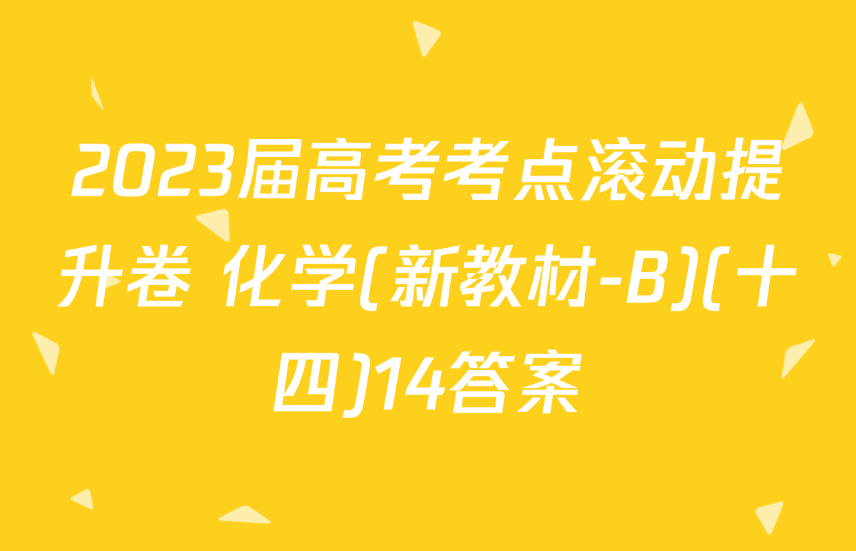 2023届高考考点滚动提升卷 化学(新教材-B)(十四)14答案