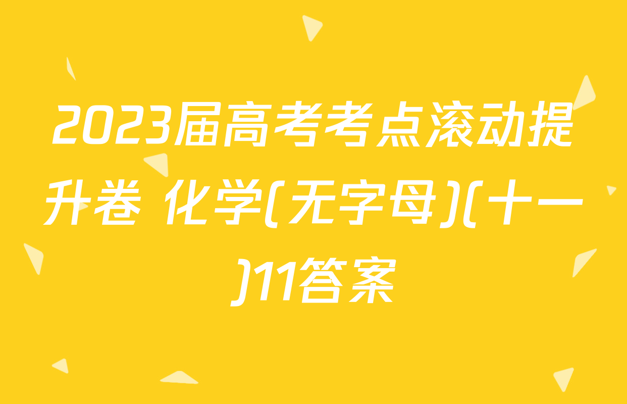 2023届高考考点滚动提升卷 化学(无字母)(十一)11答案