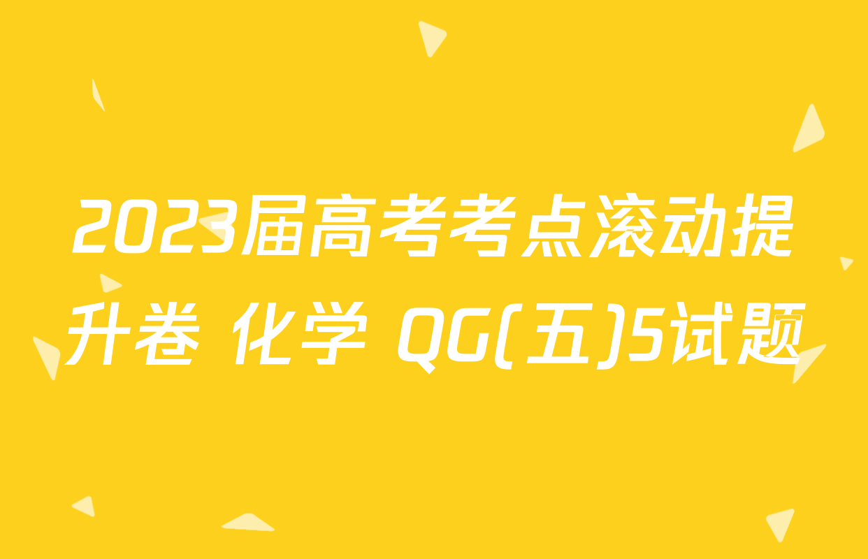 2023届高考考点滚动提升卷 化学 QG(五)5试题