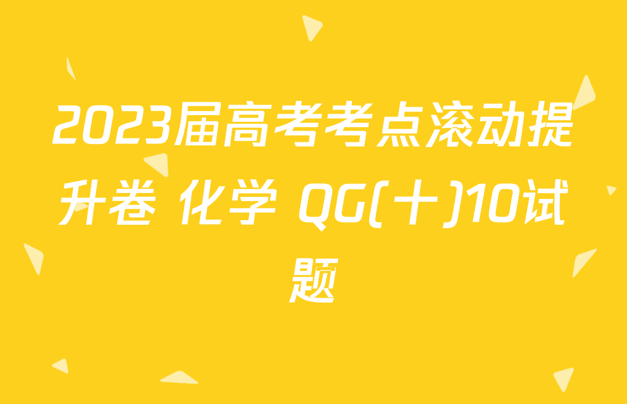 2023届高考考点滚动提升卷 化学 QG(十)10试题