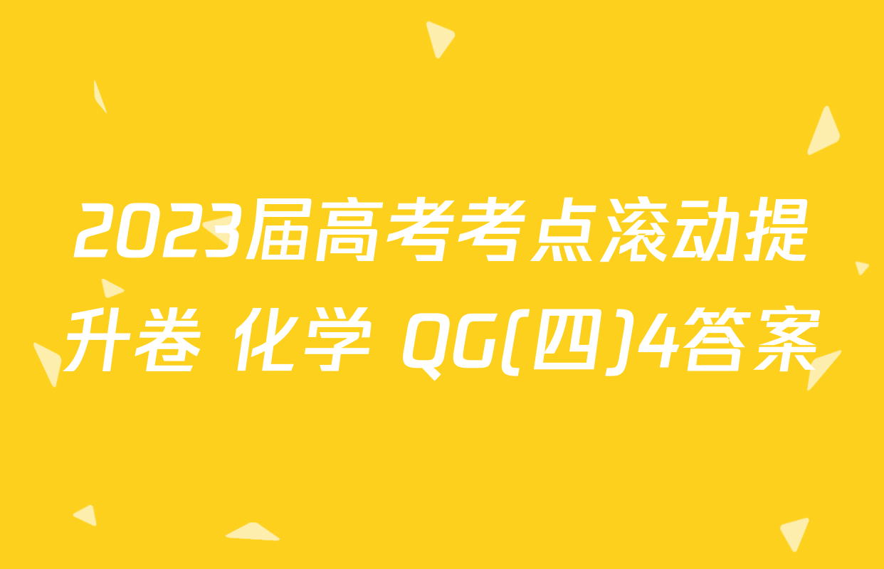 2023届高考考点滚动提升卷 化学 QG(四)4答案