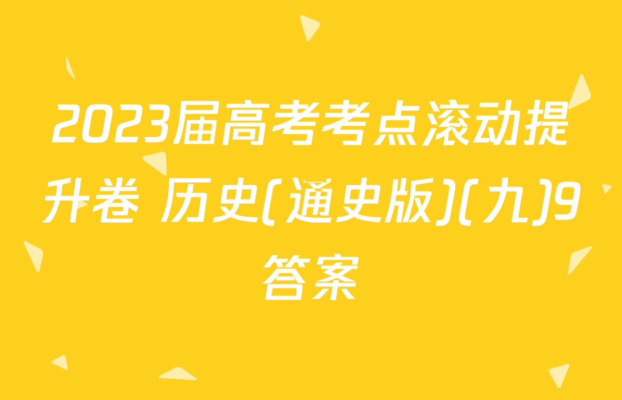 2023届高考考点滚动提升卷 历史(通史版)(九)9答案