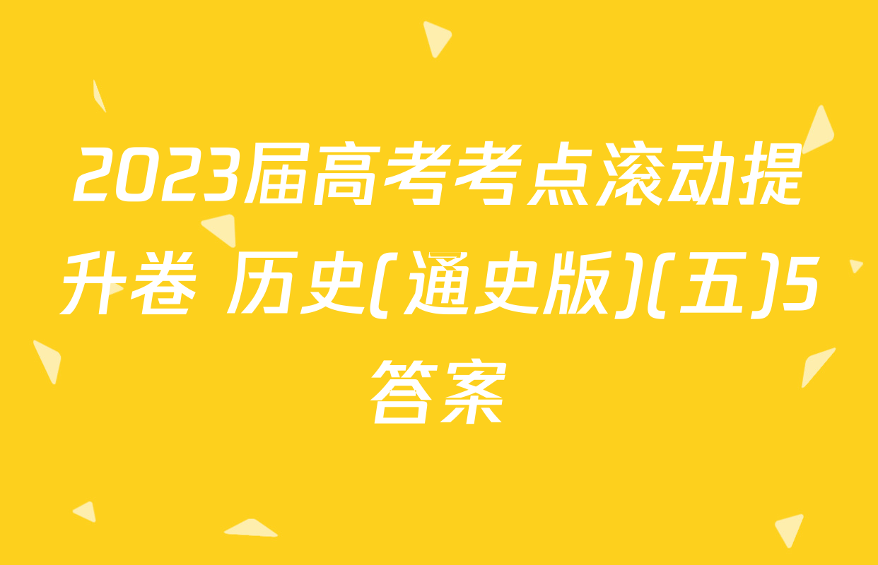 2023届高考考点滚动提升卷 历史(通史版)(五)5答案