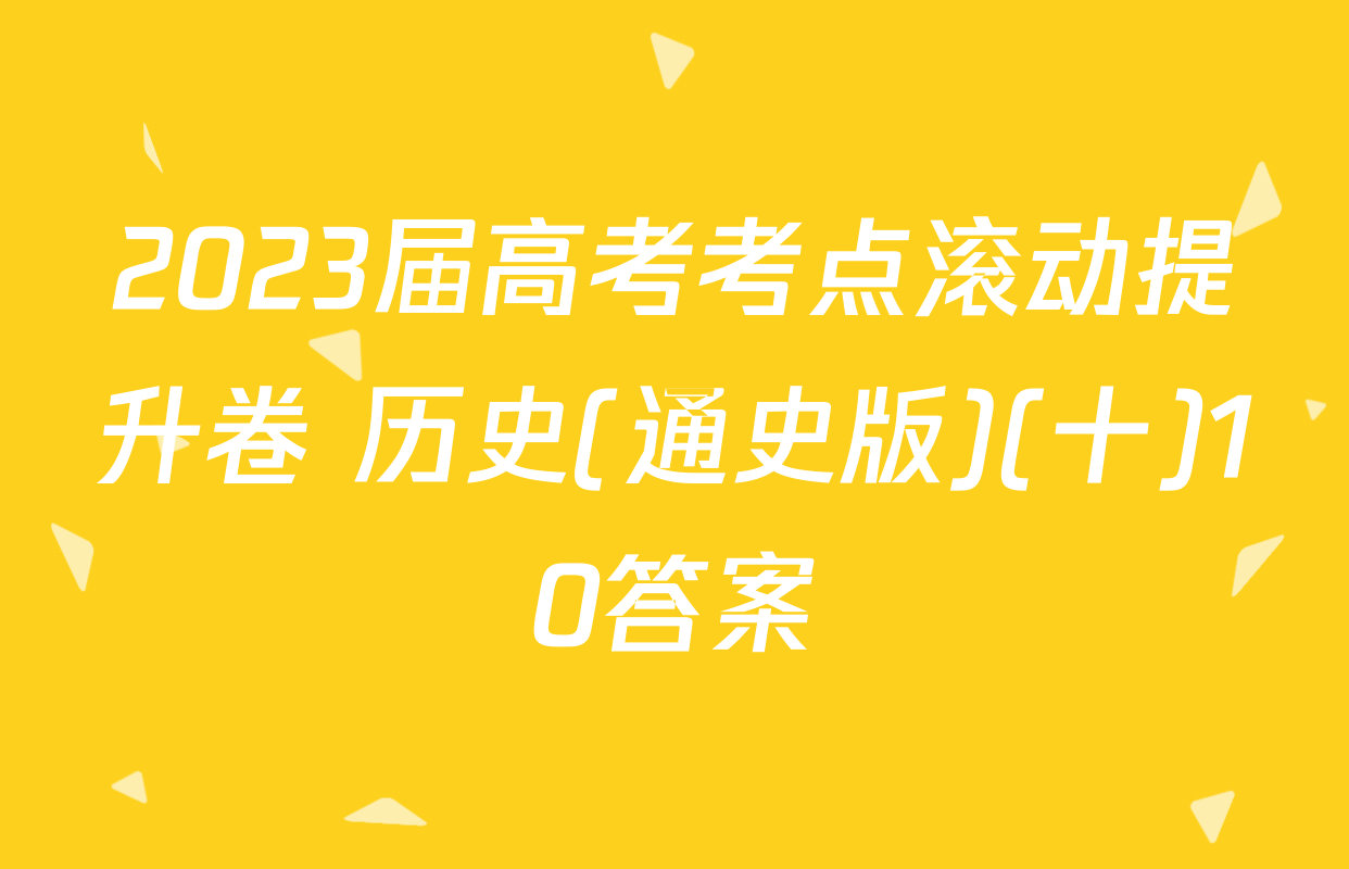 2023届高考考点滚动提升卷 历史(通史版)(十)10答案