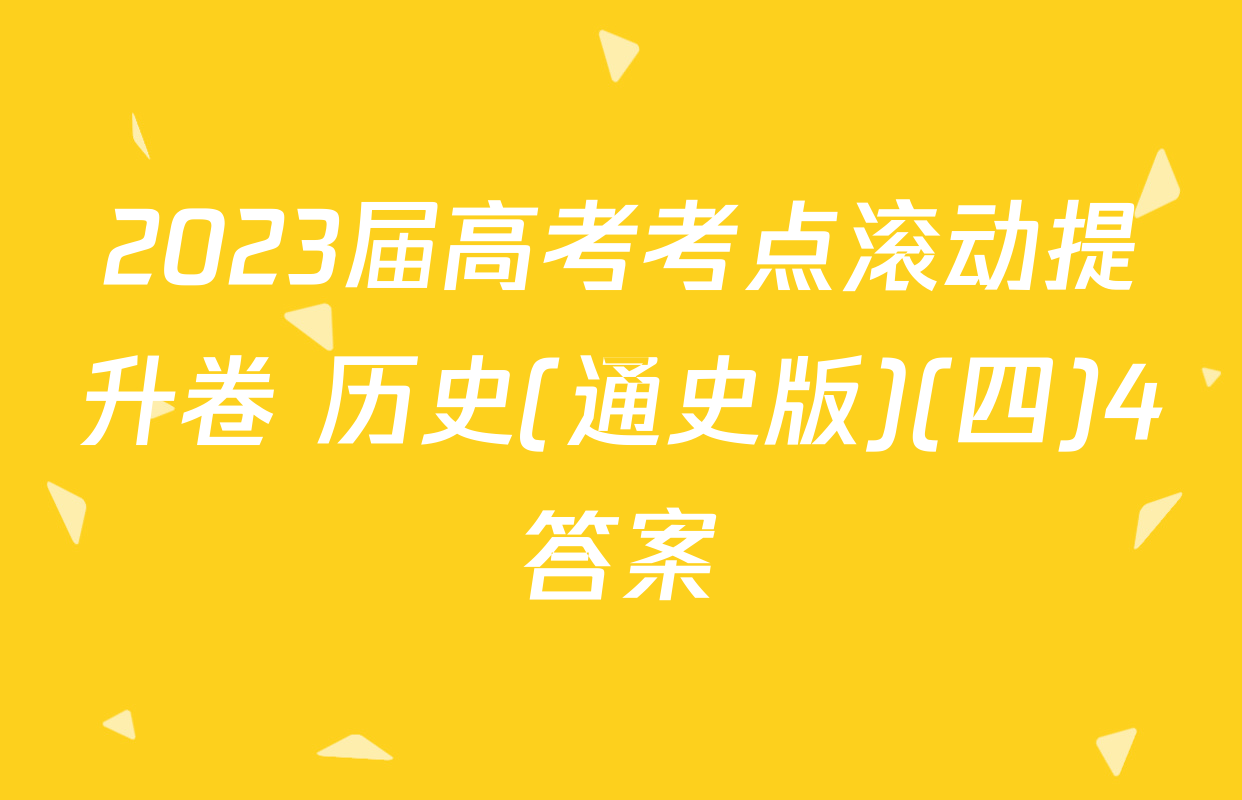 2023届高考考点滚动提升卷 历史(通史版)(四)4答案	