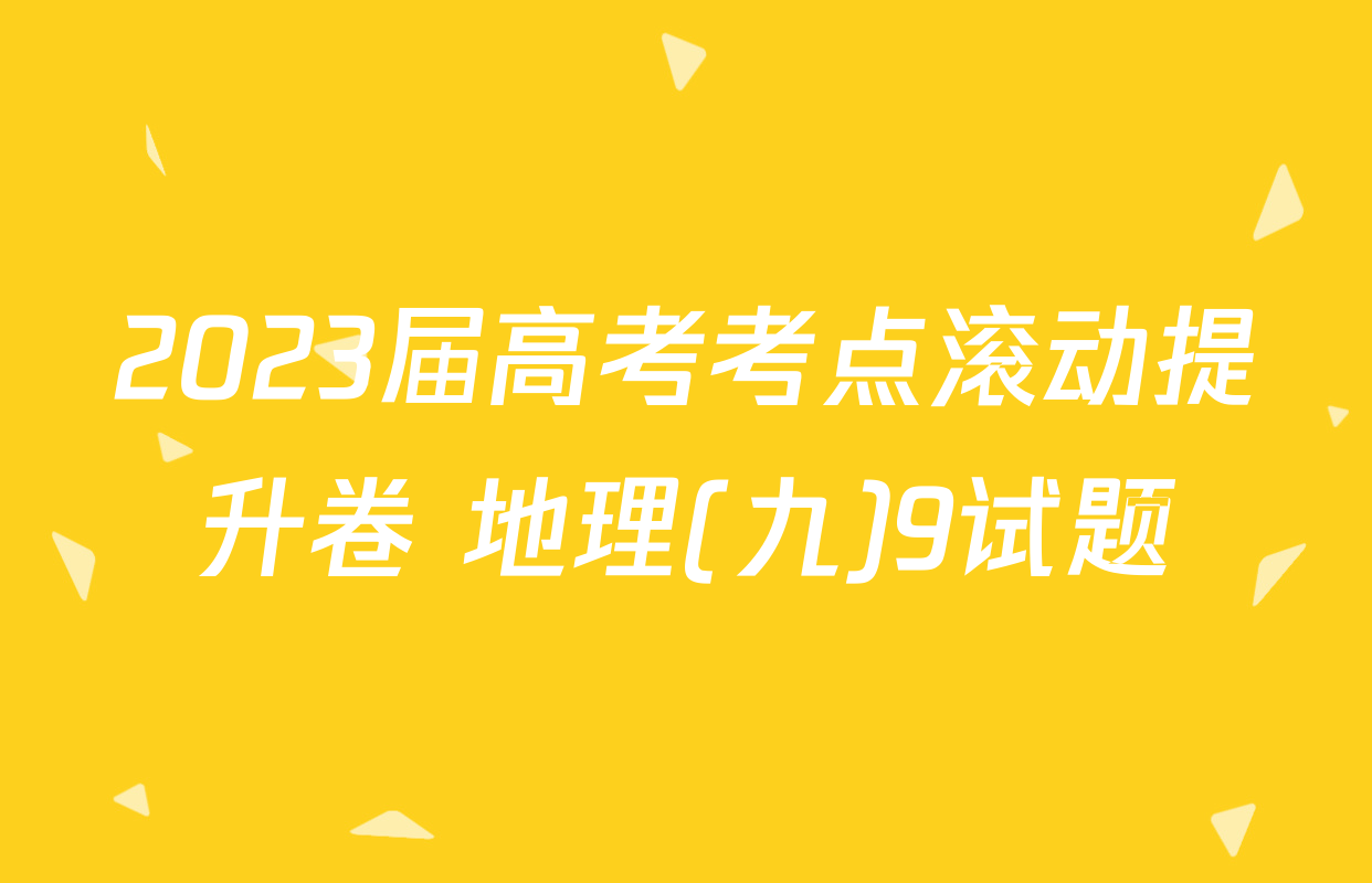 2023届高考考点滚动提升卷 地理(九)9试题